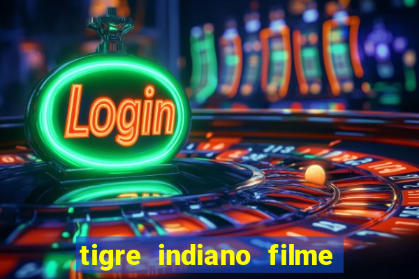 tigre indiano filme indiano tigre e drago